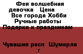 Фея-волшебная девочка › Цена ­ 550 - Все города Хобби. Ручные работы » Подарки к праздникам   . Чувашия респ.,Шумерля г.